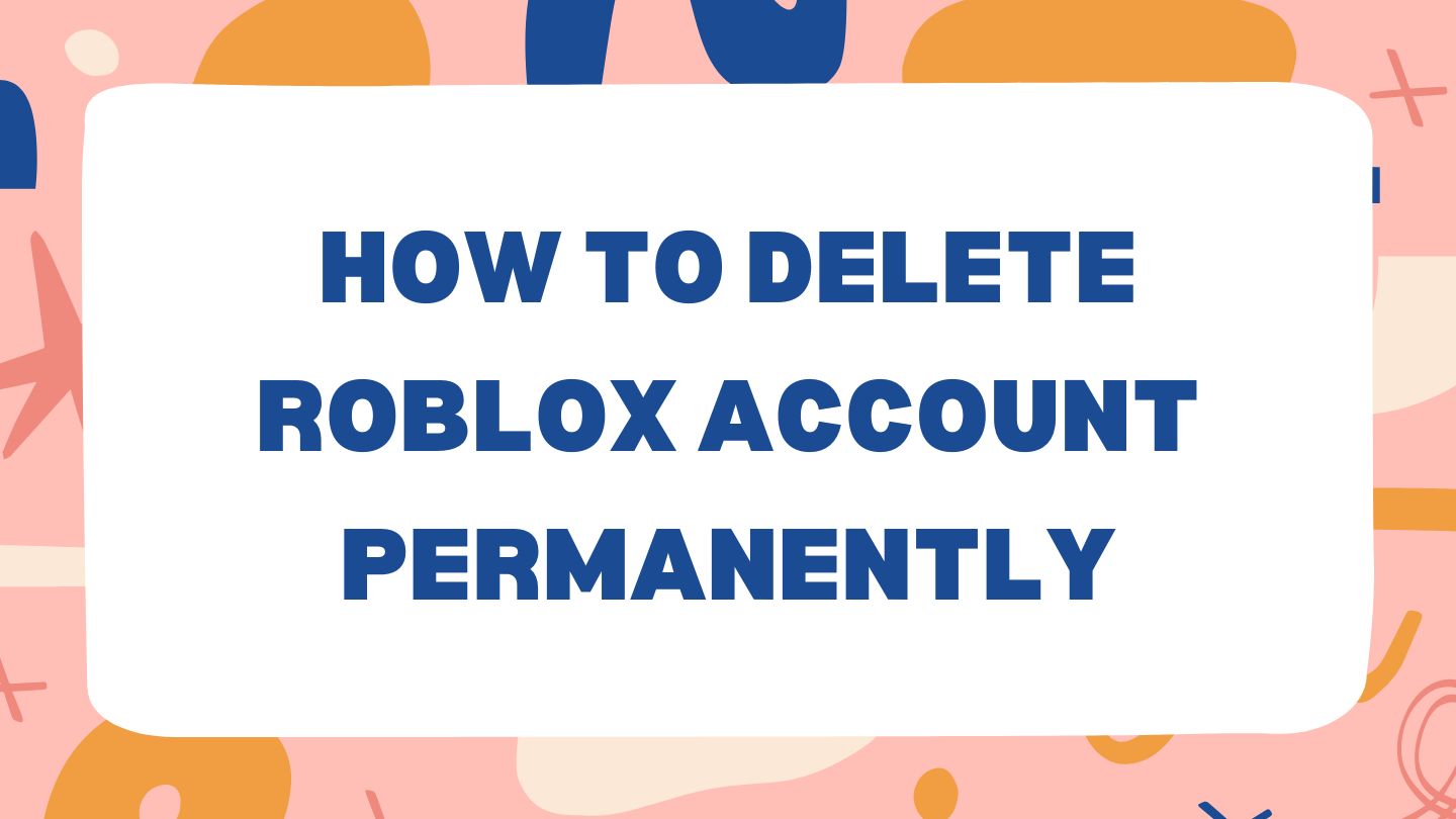 Colorful graphic with blue text "HOW TO DELETE ROBLOX ACCOUNT PERMANENTLY" on white background, surrounded by abstract pink, orange, and blue geometric shapes and decorative elements.